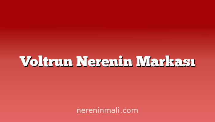 Voltrun Nerenin Markası