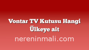 Vontar TV Kutusu Hangi Ülkeye ait