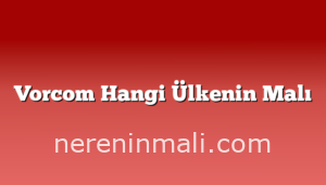 Vorcom Hangi Ülkenin Malı