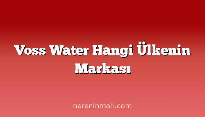 Voss Water Hangi Ülkenin Markası