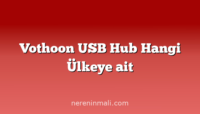 Vothoon USB Hub Hangi Ülkeye ait