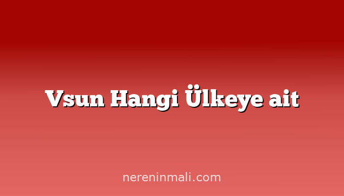 Vsun Hangi Ülkeye ait