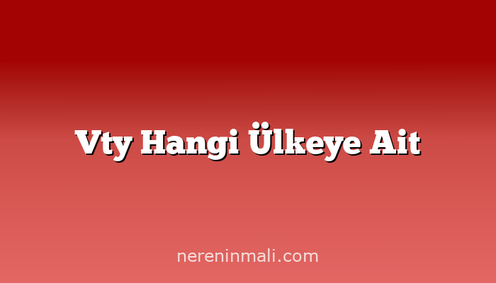 Vty Hangi Ülkeye Ait