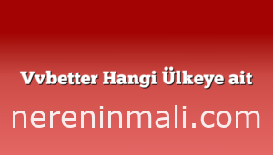 Vvbetter Hangi Ülkeye ait