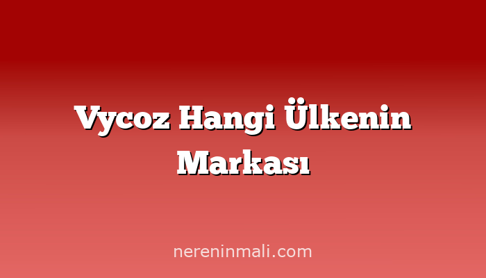 Vycoz Hangi Ülkenin Markası