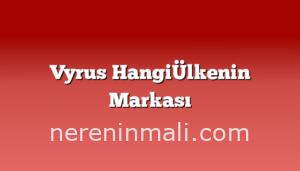 Vyrus HangiÜlkenin Markası