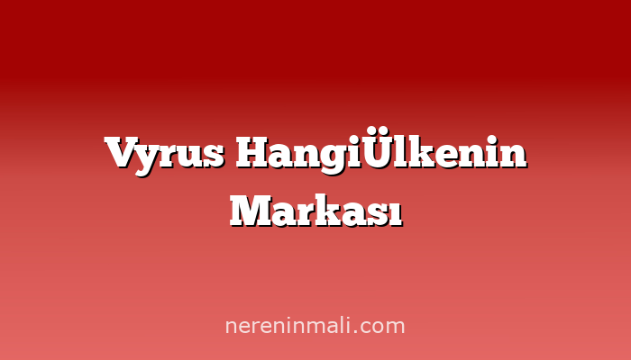 Vyrus HangiÜlkenin Markası