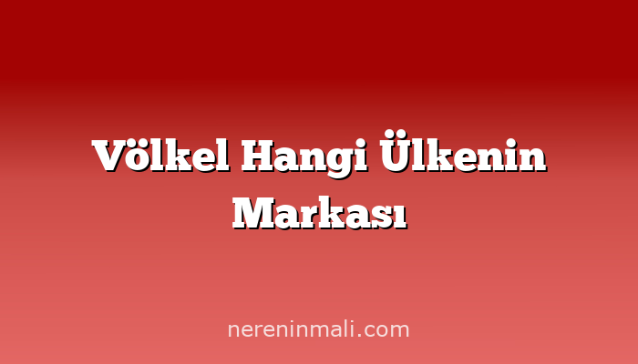 Völkel Hangi Ülkenin Markası