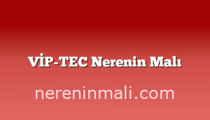 VİP-TEC Nerenin Malı