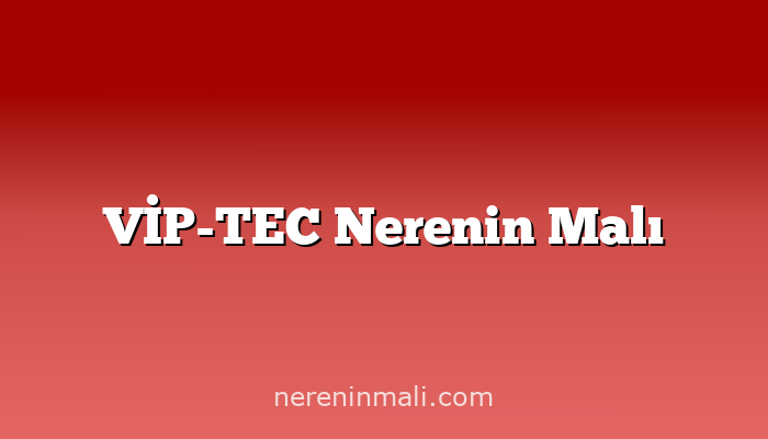 VİP-TEC Nerenin Malı