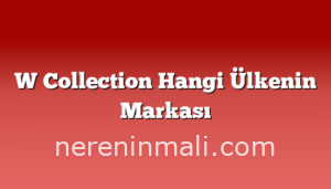 W Collection Hangi Ülkenin Markası