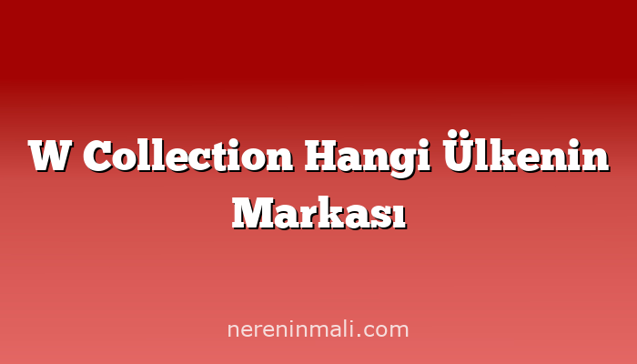 W Collection Hangi Ülkenin Markası