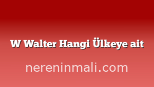 W Walter Hangi Ülkeye ait