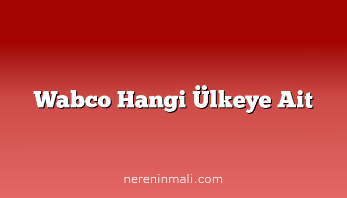 Wabco Hangi Ülkeye Ait