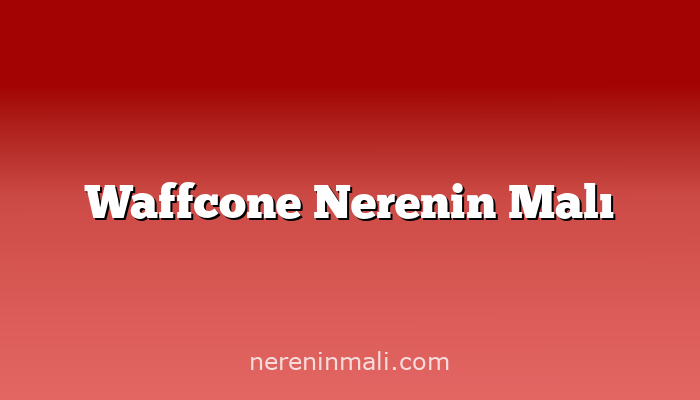 Waffcone Nerenin Malı