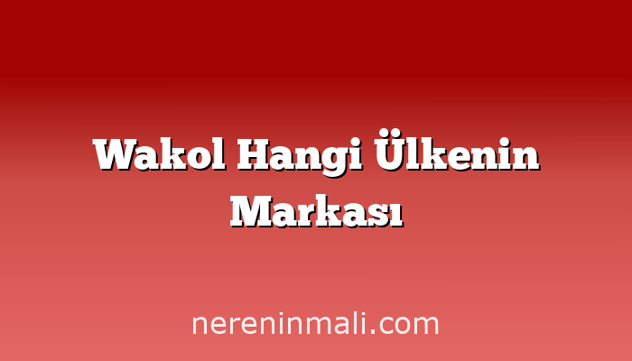 Wakol Hangi Ülkenin Markası