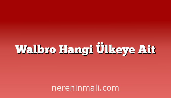 Walbro Hangi Ülkeye Ait