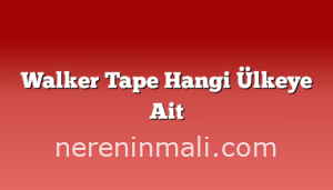 Walker Tape Hangi Ülkeye Ait