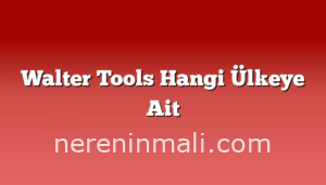 Walter Tools Hangi Ülkeye Ait