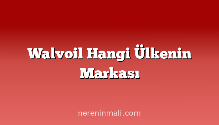 Walvoil Hangi Ülkenin Markası