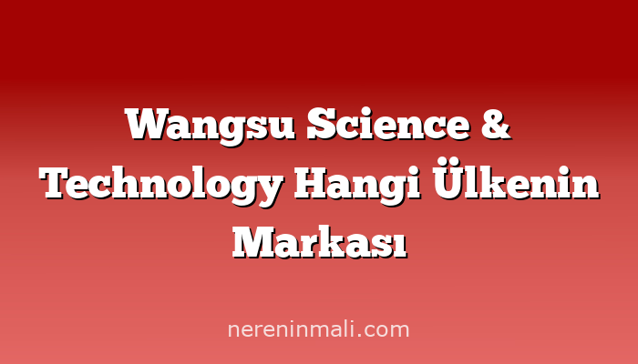 Wangsu Science & Technology Hangi Ülkenin Markası