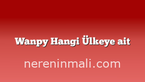 Wanpy Hangi Ülkeye ait