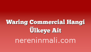 Waring Commercial Hangi Ülkeye Ait