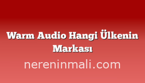 Warm Audio Hangi Ülkenin Markası