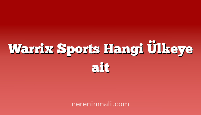 Warrix Sports Hangi Ülkeye ait