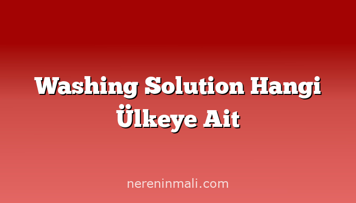 Washing Solution Hangi Ülkeye Ait