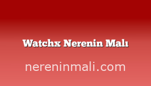 Watchx Nerenin Malı