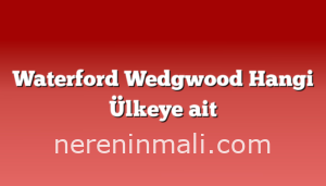 Waterford Wedgwood Hangi Ülkeye ait