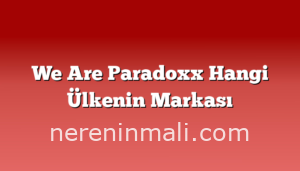 We Are Paradoxx Hangi Ülkenin Markası