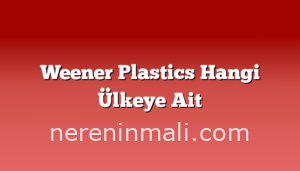 Weener Plastics Hangi Ülkeye Ait