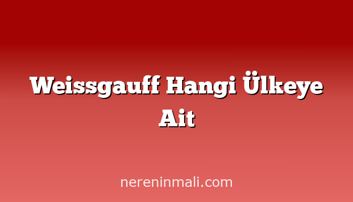 Weissgauff Hangi Ülkeye Ait