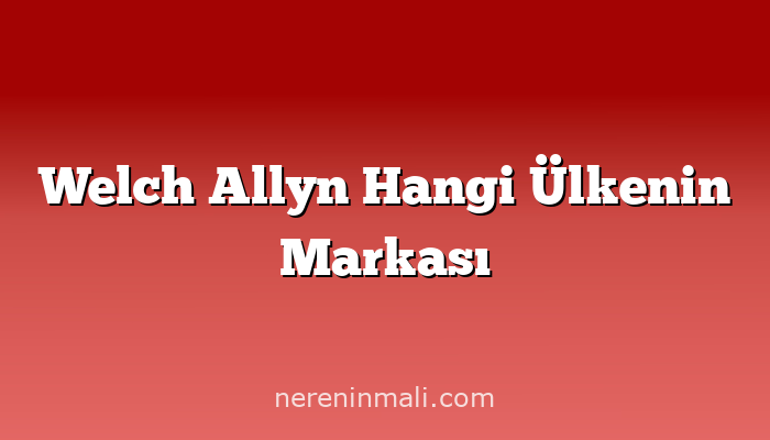 Welch Allyn Hangi Ülkenin Markası