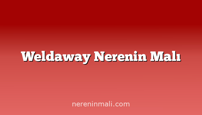 Weldaway Nerenin Malı