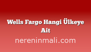 Wells Fargo Hangi Ülkeye Ait