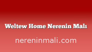 Weltew Home Nerenin Malı