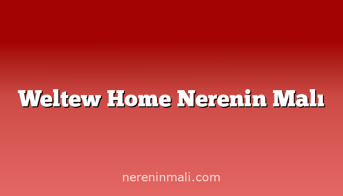 Weltew Home Nerenin Malı