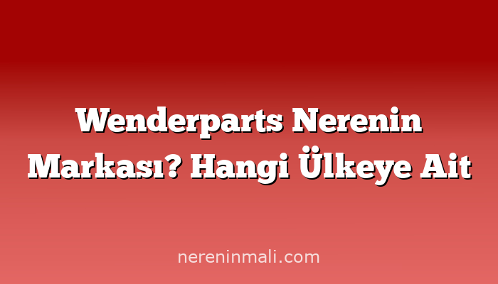 Wenderparts Nerenin Markası? Hangi Ülkeye Ait