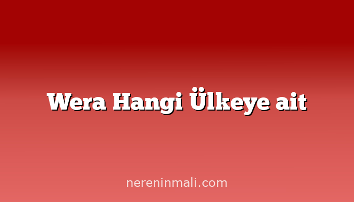 Wera Hangi Ülkeye ait