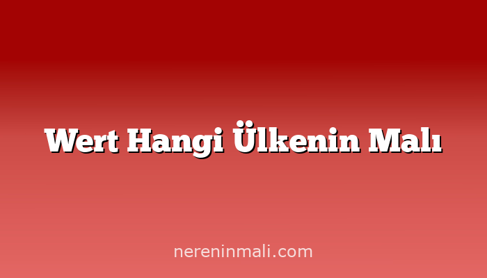 Wert Hangi Ülkenin Malı