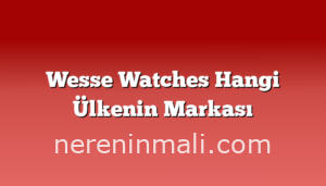 Wesse Watches Hangi Ülkenin Markası