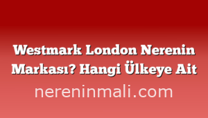 Westmark London Nerenin Markası? Hangi Ülkeye Ait