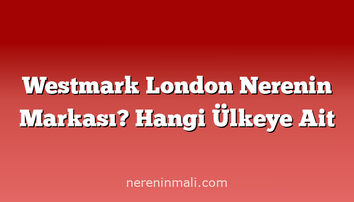 Westmark London Nerenin Markası? Hangi Ülkeye Ait