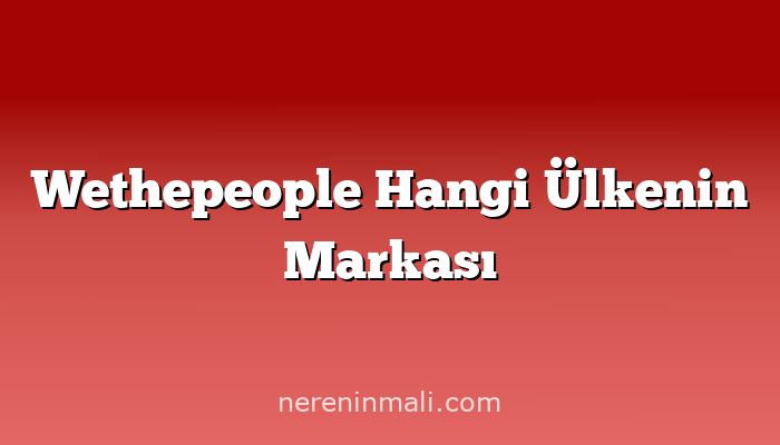 Wethepeople Hangi Ülkenin Markası