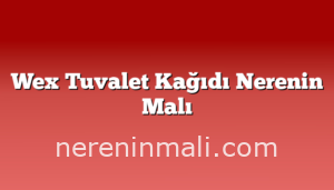 Wex Tuvalet Kağıdı Nerenin Malı