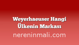 Weyerhaeuser Hangi Ülkenin Markası