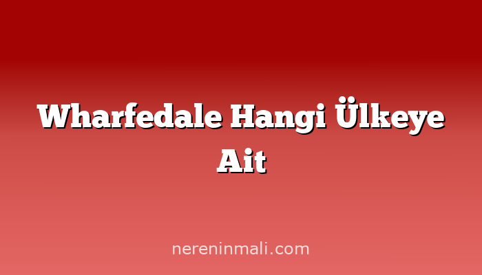 Wharfedale Hangi Ülkeye Ait